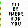 s8391 01 I'll be there for you svg, dxf,eps,png, Digital Download