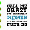s8392 01 Call me crazy but I hope someday women have more rights than guns do svg, dxf,eps,png, Digital Download