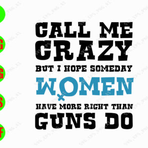 s8392 01 Call me crazy but I hope someday women have more rights than guns do svg, dxf,eps,png, Digital Download