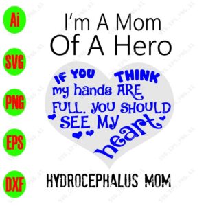 s8422 01 I'm a mom of a hero if you think my hands are full you should see my heart hydrocephalus mom svg, dxf,eps,png, Digital Download