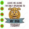s8427 01 Leave me alone I'm only speaking to my dog today svg, dxf,eps,png, Digital Download