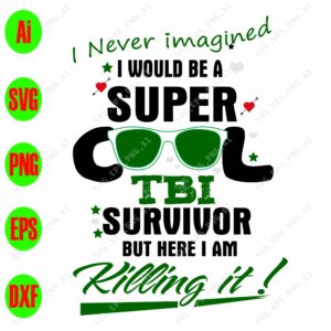 s8435 01 scaled I never imagined I would be a super cool TBI survivor but here I am killing it! svg, dxf,eps,png, Digital Download