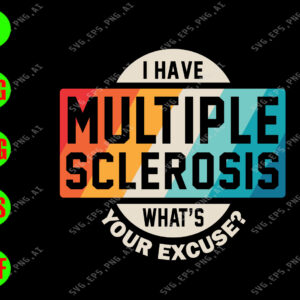 s8459 01 I have multiple sclerosis what's your excuse? svg, dxf,eps,png, Digital Download