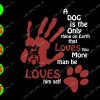 s8506 01 A dog is the only thing on Earth that you loves more than he loves himself svg, dxf,eps,png, Digital Download