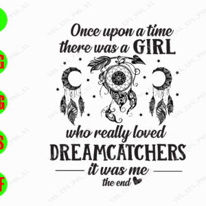 s8507 01 Once upon a time there was a girl who really loved dreamcatchers it was me the end svg, dxf,eps,png, Digital Download