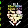 s8509 01 I am a teaching assistant if you think my hands are full you should see my heart svg, dxf,eps,png, Digital Download