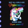 s8574 scaled Not all girls are princesses, some are super unicorns svg, dxf,eps,png, Digital Download