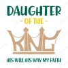 s8582 01 Daughter of the King his will his way my faith svg, dxf,eps,png, Digital Download