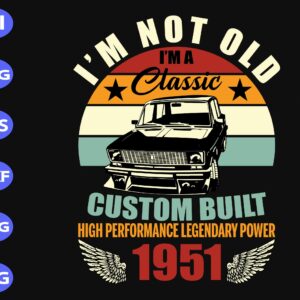 s8626 scaled I'm not old I'm a classic custom built high performance legendary power 1951 svg, dxf,eps,png, Digital Download