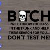 s8749 scaled Bitch I will throw your ass in the trunk and help them search for you.. don't test me! svg, dxf,eps,png, Digital Download