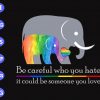 s8799 scaled Be careful who you hate it could be someone you love svg, dxf,eps,png, Digital Download