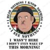 s8847 01 I hear nothing I know nothing I see nothing I wasn't here I didn't even wake up this morning ! svg, dxf,eps,png, Digital Download