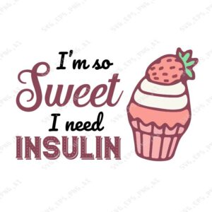 s8899 01 I'm so sweet I need insulin svg, dxf,eps,png, Digital Download