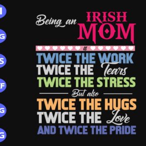 s8989 scaled Being an irish mom twice the work twice the tears twice the stress but also twice the hugs twice the love svg, dxf,eps,png, Digital Download