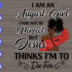 s8990 scaled I am an august girl I may not be perfect but Jesus thinks I'm to die for PNG