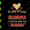 s8996 01 Proud &loud Grandma I could be quiet but nahhh svg, dxf,eps,png, Digital Download