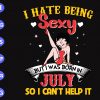 s9027 scaled I hate being sexy but I was born in july so I can't help it svg, dxf,eps,png, Digital Download