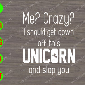 s9055 01 Me? Crazy ? I should get down off this unicorn and slap you svg, dxf,eps,png, Digital Download