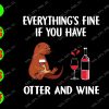 s9056 01 Everything's fine if you have otter and wine svg, dxf,eps,png, Digital Download