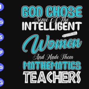 s9113 scaled God chose some of the intelligent women and made them mathematics teachers svg, dxf,eps,png, Digital Download