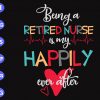 s9132 scaled Being a retired nurse is my happily ever after svg, dxf,eps,png, Digital Download