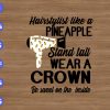 wtm 01 28 Hairstylist like a pineapple stand tall wear a crown be sweet on the inside svg, dxf,eps,png, Digital Download