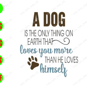 wtm 01 29 A dog is the only thing on earth that loves you more than he loves himself svg, dxf,eps,png, Digital Download