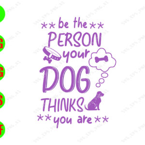 wtm 01 30 Be the person your dog thinks you are svg, dxf,eps,png, Digital Download