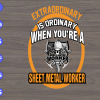 wtm 37 Extraordinary is ordinary when you're a sheet metal worker svg, dxf,eps,png, Digital Download