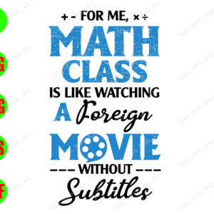 SS253 For me, math class is like watching a foreign movie without subtitles svg, dxf,eps,png, Digital Download