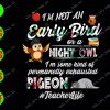 WATERMARK 01 15 I'm not an early bird or a night owl I'm some kind of permanetly exhausted pigeon #teacherlife svg, dxf,eps,png, Digital Download