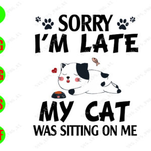 WATERMARK 01 16 Sorry I'm late my cat was sitting on me svg, dxf,eps,png, Digital Download