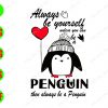 WATERMARK 01 23 Always be yourself unless you can be a penguin then always be a penguin svg, dxf,eps,png, Digital Download