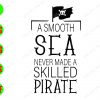 WATERMARK 01 27 As smooth sea never made a skilled pirate svg, dxf,eps,png, Digital Download