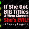 WATERMARK 01 32 If she got big titties & wear glasses she's evil! svg, dxf,eps,png, Digital Download
