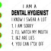WATERMARK 01 4 I am a dental hygienist, I am sorry, I'll watch my mouth svg, dxf,eps,png, Digital Download