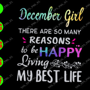 WATERMARK 01 58 December girl there are so many reasons to be happy living my best life svg, dxf,eps,png, Digital Download