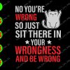 WATERMARK 01 66 No you're wrong so just sit there in your wrongness and be wrong svg, dxf,eps,png, Digital Download