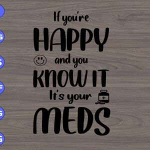 WTM 01 1 If you're happy and you know it it's your meds svg, dxf,eps,png, Digital Download