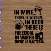 WTM 01 10 In wine there is wisdom, in beer there is freedom, in water there is bacteria svg, dxf,eps,png, Digital Download