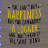 WTM 01 You can't buy happiness but you can marry a logger and that's kind of the same thing svg, dxf,eps,png, Digital Download