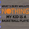 WTM 01 16 What's in my wallets? Nothing my kid is a basketball player svg, dxf,eps,png, Digital Download