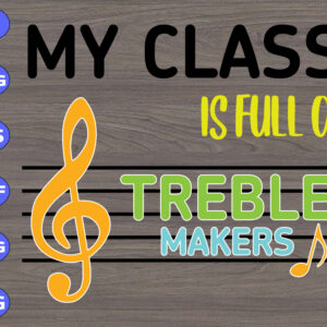 WTM 01 17 My class is full of treble makers svg, dxf,eps,png, Digital Download