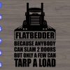 WTM 01 20 Flatbedder because anybody can slam 2 doors but only a few can tarp a load svg, dxf,eps,png, Digital Download