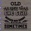 WTM 01 21 Old as she was she still missed her daddy sometimes svg, dxf,eps,png, Digital Download