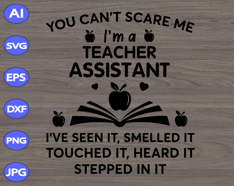 Download You Can T Scare Me I M A Teacher Assistant I Ve Seen It Smelled It Touched It Heard It Svg Dxf Eps Png Digital Download Designbtf Com