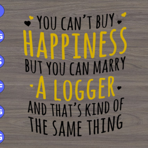 WTM 01 You can't buy happiness but you can marry a logger and that's kind of the same thing svg, dxf,eps,png, Digital Download