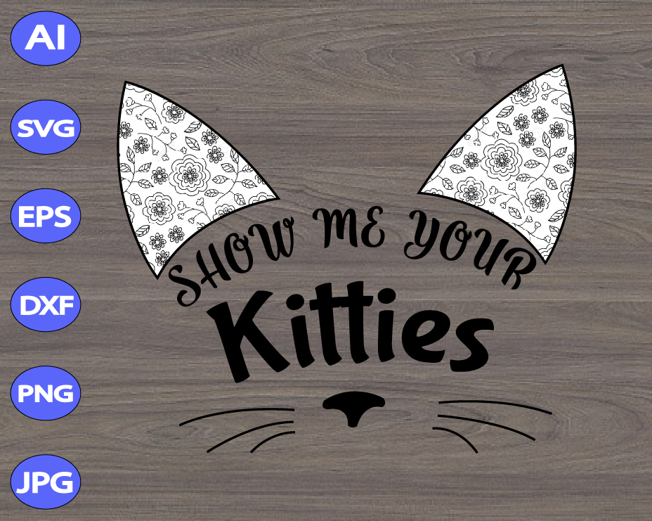 Show Me Your Kitties Svg Dxf Eps Png Digital Download Designbtf Com