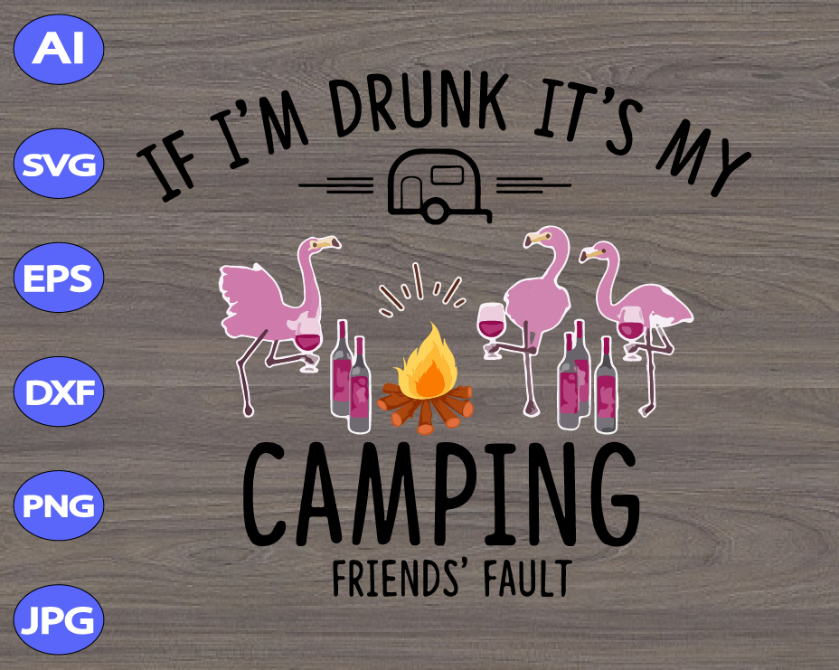 Download If I M Drunk It S My Camping Friend S Fault Svg Dxf Eps Png Digital Download Designbtf Com