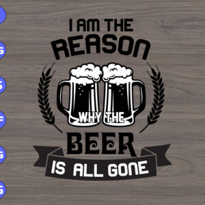 WTM 01 57 I am the reason why the beer is all gone svg, dxf,eps,png, Digital Download